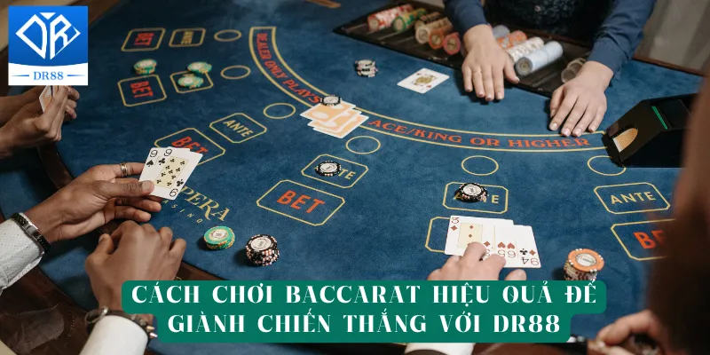 Cách Chơi Baccarat Hiệu Quả Để Giành Chiến Thắng Với DR88