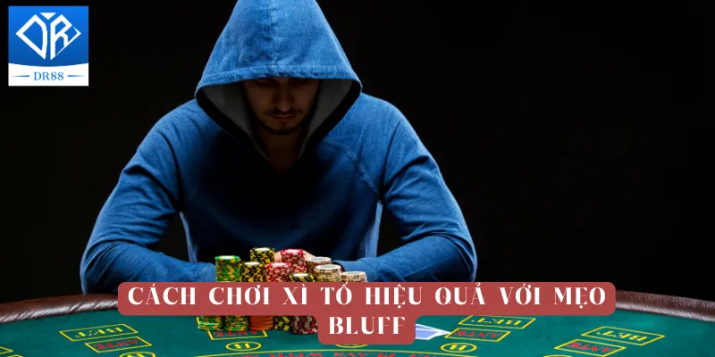 Cách chơi xì tố hiệu quả với mẹo Bluff