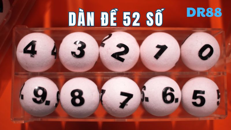 Dàn Đề 52 Số Là Gì? Cách Nuôi Khung 3, 5 Ngày Hiệu Quả Nhất