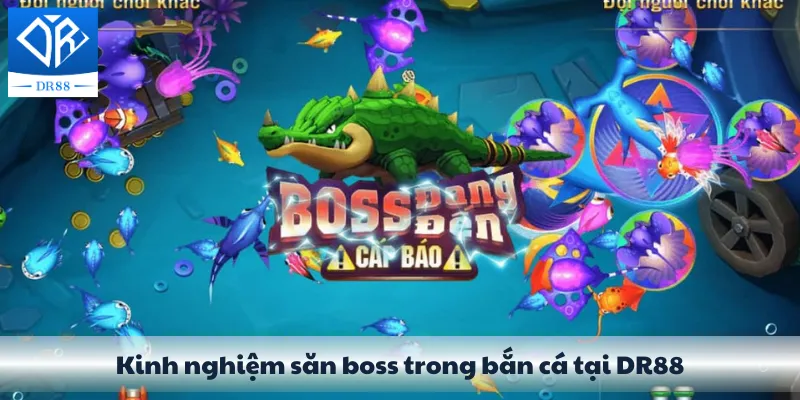 Kinh nghiệm săn boss trong bắn cá tại DR88