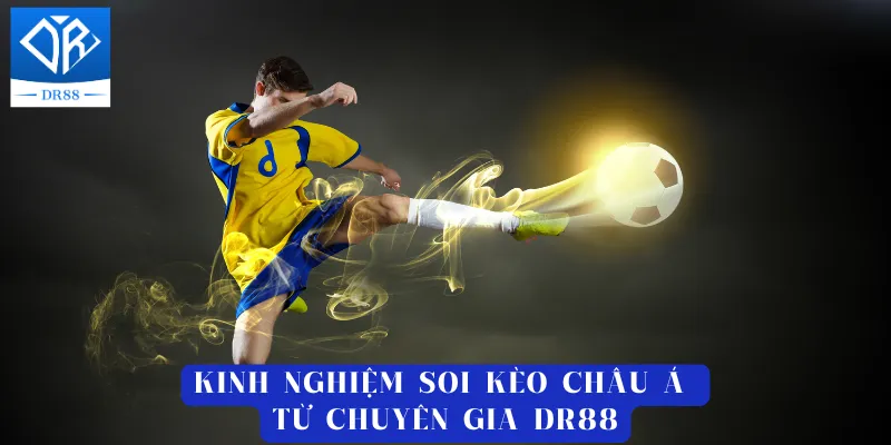 Kinh nghiệm soi kèo châu á từ chuyên gia DR88