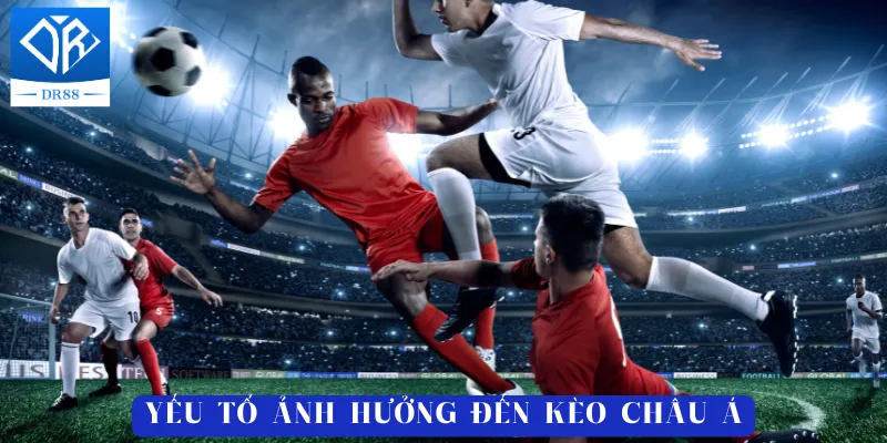 Yếu tố ảnh hưởng đến kèo châu á