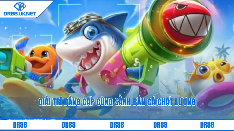 Giải trí đẳng cấp cùng sảnh bắn cá chất lượng